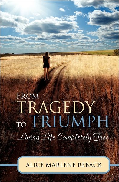 Cover for Alice Marlene Reback · From Tragedy to Triumph: Living Life Completely Free (Paperback Book) (2011)