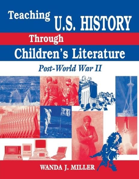 Teaching U.S. History Through Children's Literature: Post-World War II - Wanda Miller - Bøger - Bloomsbury Publishing Plc - 9781563085819 - 15. november 1998