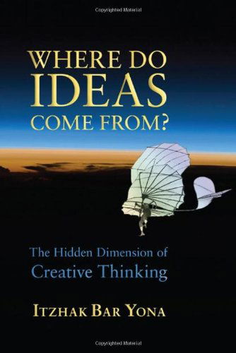 Cover for Itzhak Bar Yona · Where Do Ideas Come From?: The Hidden Dimension of Creative Thinking (Paperback Bog) (2011)