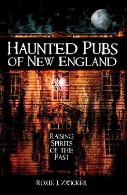 Cover for Roxie J Zwicker · Haunted Pubs of New England: Raising Spirits of the Past (Pocketbok) (2007)