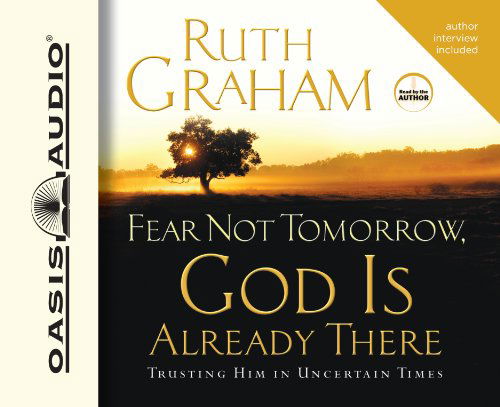 Cover for Ruth Graham · Fear Not Tomorrow, God is Already There: Trusting Him in Uncertain Times (Audiobook (CD)) [Unabridged edition] (2009)