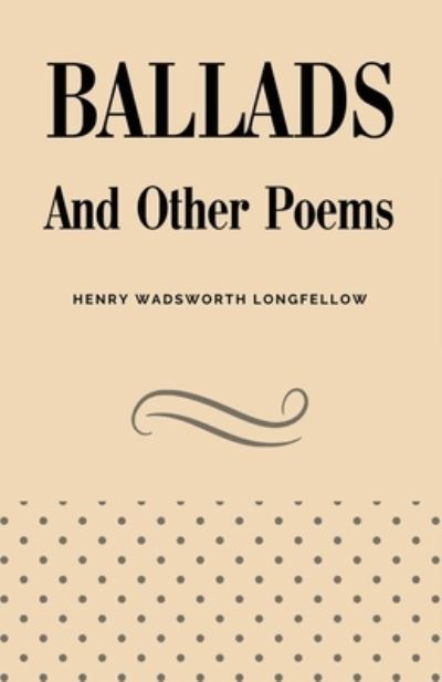 Ballads and Other Poems - Henry Wadsworth Longfellow - Boeken - Full Well Ventures - 9781628342819 - 2 mei 2023