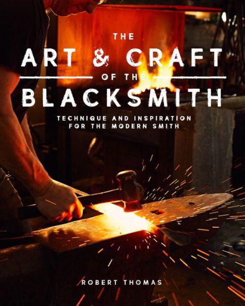 Cover for Robert Thomas · Art and Craft of the Blacksmith: Techniques and Inspiration for the Modern Smith (Taschenbuch) (2018)