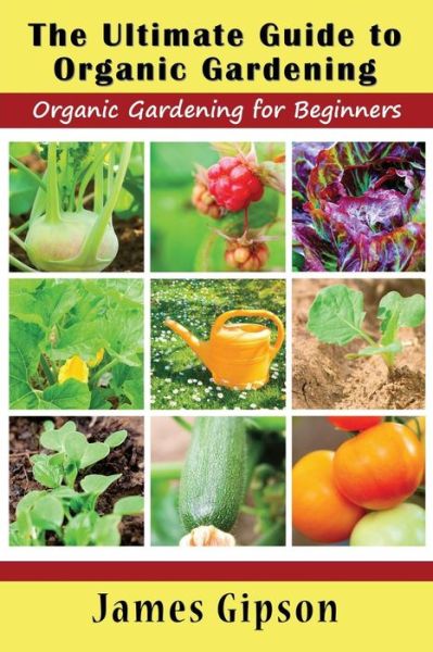 Cover for James Gipson · The Ultimate Guide to Organic Gardening: Organic Gardening for Beginners (Pocketbok) (2014)