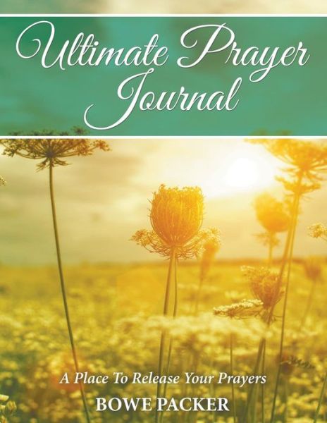 Cover for Bowe Packer · Ultimate Prayer Journal: a Place to Release Your Prayers (Paperback Book) (2014)