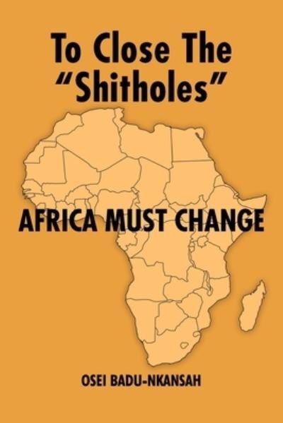 Cover for Osei Badu-Nkansah · To Close the SHITHOLES Africa Must Change (Paperback Book) (2020)