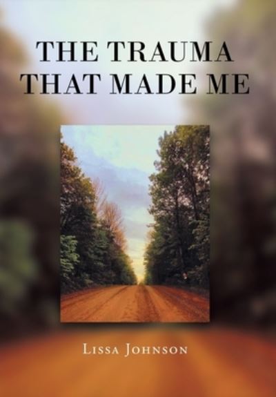 Cover for Lissa Johnson · The Trauma That Made Me (Hardcover Book) (2021)