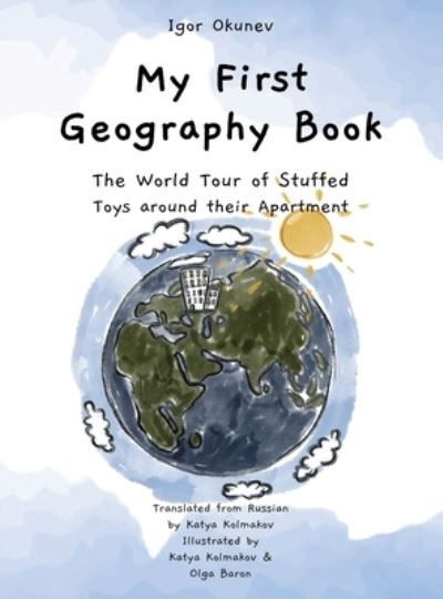 Cover for Igor Okunev · My First Geography Book: The World Tour of Stuffed Toys around their Apartment (Hardcover Book) [English edition] (2020)