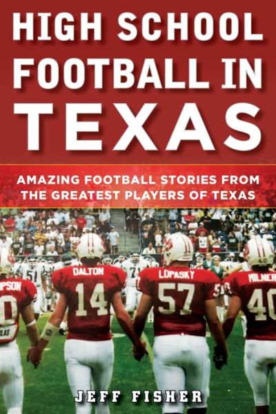 Cover for Jeff Fisher · High School Football in Texas: Amazing Football Stories From the Greatest Players of Texas (Hardcover Book) (2018)