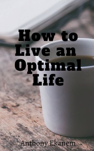 How to Live an Optimal Life - Anthony Ekanem - Books - Repro Books Limited - 9781685095819 - July 29, 2021