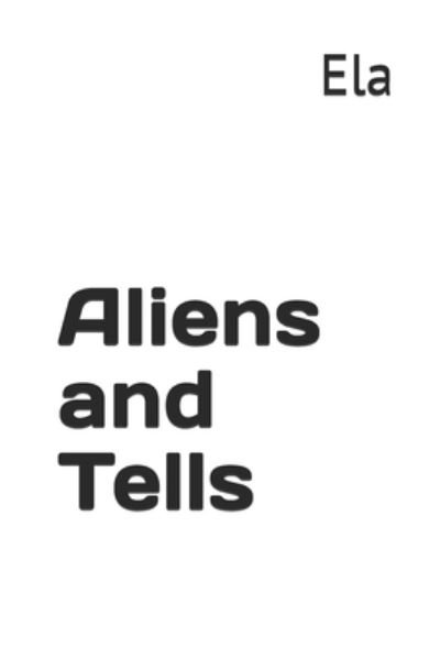 Aliens and Tells - Ela - Bücher - Independently Published - 9781687695819 - 21. August 2019