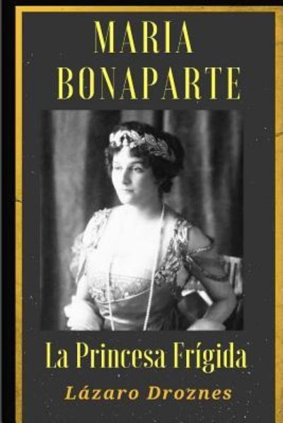 Cover for Lazaro Droznes · Maria Bonaparte. La princesa frigida. (Paperback Book) (2018)