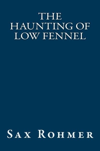The Haunting of Low Fennel - Sax Rohmer - Books - Createspace Independent Publishing Platf - 9781720891819 - June 8, 2018