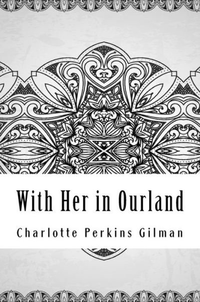 With Her in Ourland - Charlotte Perkins Gilman - Books - Createspace Independent Publishing Platf - 9781729562819 - October 28, 2018