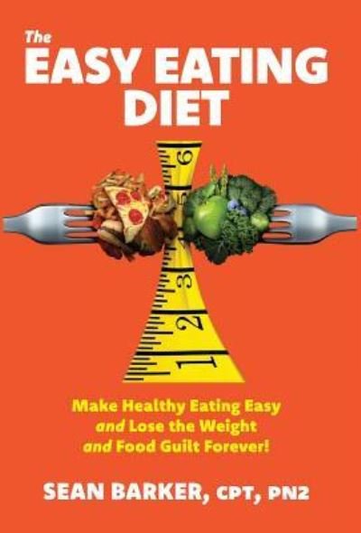 The Easy Eating Diet : Make Healthy Eating Easy and Lose the Weight and Food Guilt Forever! - Pn2 Sean Barker Cpt - Bøker - Tellwell Talent - 9781773709819 - 11. september 2018