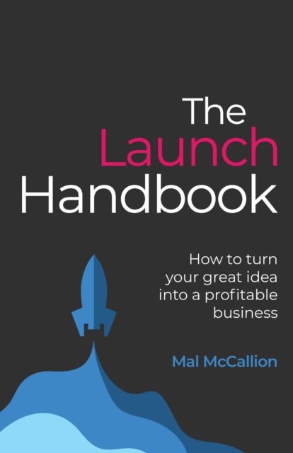 The Launch Handbook: How to turn your great idea into a profitable business - Mal McCallion - Kirjat - Rethink Press - 9781781335819 - maanantai 10. toukokuuta 2021