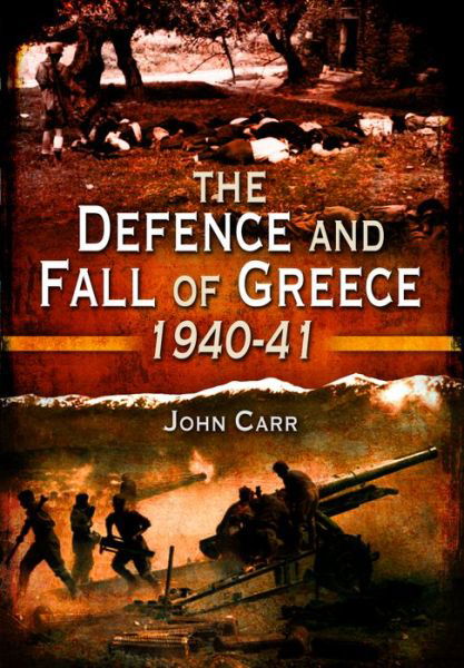 Cover for John Carr · Defence and Fall of Greece 1940-41 (Hardcover Book) (2013)