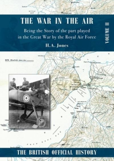 War in the Air. Being the Story of the part played in the Great War by the Royal Air Force - H A Jones - Books - Naval & Military Press - 9781783315819 - June 3, 2020