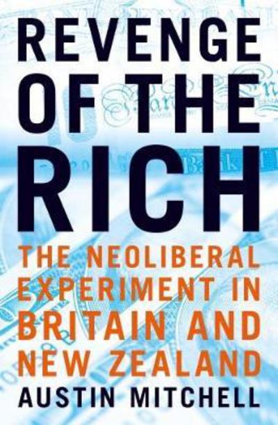 Cover for Austin Mitchell · Revenge of the Rich: The Neoliberal Revolution in Britain and New Zealand (Paperback Book) (2017)