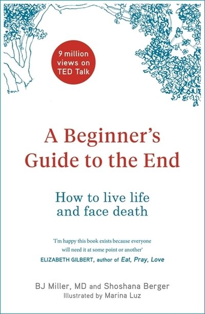 Cover for BJ Miller · A Beginner's Guide to the End: How to Live Life to the Full and Die a Good Death (Paperback Book) (2019)