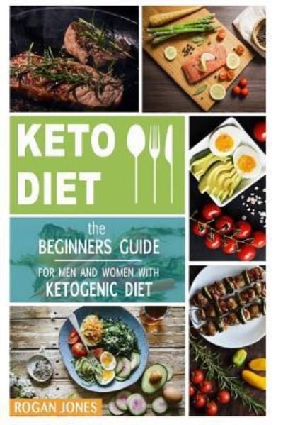 Cover for Rogan Jones · Keto Diet: The Beginners Guide For Men And Women With Ketogenic Diet (Keto Diet, Ketogenic Plan, Weight Loss, Weight Loss Diet, Beginners Guide) (Bok) (2018)