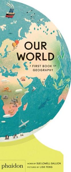 Our World: A First Book of Geography - Our World Collection - Sue Lowell Gallion - Kirjat - Phaidon Press Ltd - 9781838660819 - torstai 25. kesäkuuta 2020