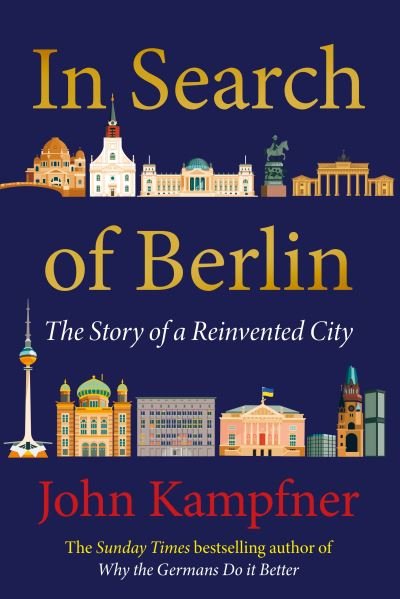 Cover for Kampfner, John (Editor) · In Search Of Berlin: 'A masterful portrait of one of the world's greatest cities' PETER FRANKOPAN (Inbunden Bok) [Main edition] (2023)