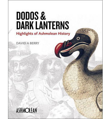 Cover for David A. Berry · Dodos and Dark Lanterns: Highlights of Ashmolean History (Paperback Book) (2013)