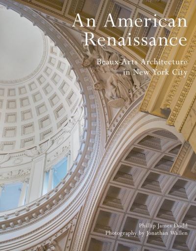 Cover for Phillip James Dodd · An American Renaissance: Beaux-Arts Architecture in New York City (Hardcover Book) (2021)