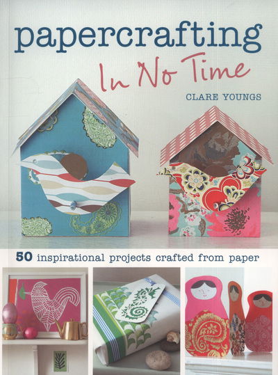 Papercrafting in No Time - Clare Youngs - Muu -  - 9781907030819 - torstai 9. syyskuuta 2010