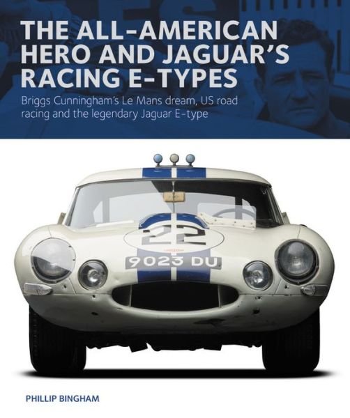 Cover for The All-American Heroe and Jaguar's Racing  E-types: Briggs Cunningham's Le Mans dream, US road racing and the legendary Jaguar E-type (Hardcover Book) (2020)