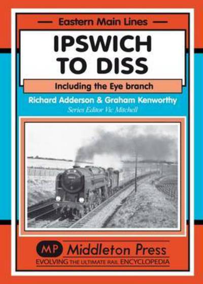 Ipswich to Diss: Including the Eye Branch - Eastern Main Lines - Richard Adderson - Książki - Middleton Press - 9781908174819 - 24 października 2015