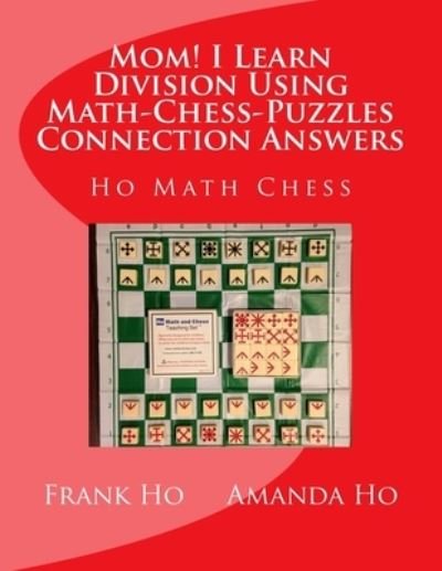 Mom! I Learn Division Using Math-Chess-Puzzles Connection Answers - Amanda Ho - Livros - Ho Math Chess Tutor Franchise Learning C - 9781927814819 - 13 de setembro de 2015
