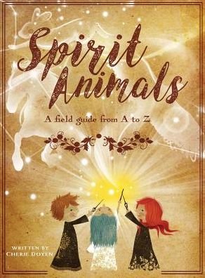 Cover for Cherie Doyen · Spirit Animals: A Field Guide From A to Z (Hardcover Book) (2018)
