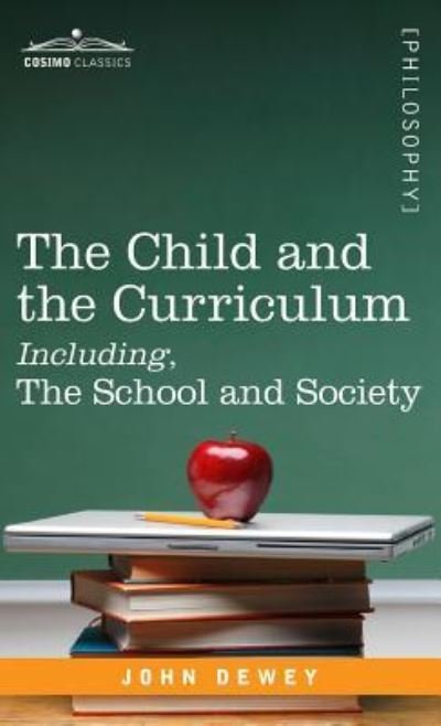 The Child and the Curriculum Including, the School and Society - John Dewey - Książki - Cosimo Classics - 9781944529819 - 1 listopada 2008