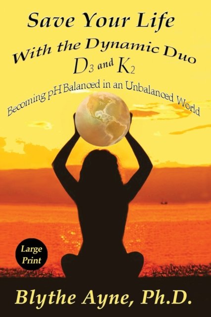 Save Your Life with the Dynamic Duo D3 and K2 - Blythe Ayne - Boeken - Emerson & Tilman, Publishers - 9781947151819 - 28 juli 2020