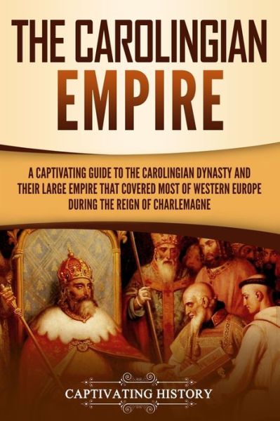 The Carolingian Empire - Captivating History - Books - Captivating History - 9781950922819 - September 3, 2019