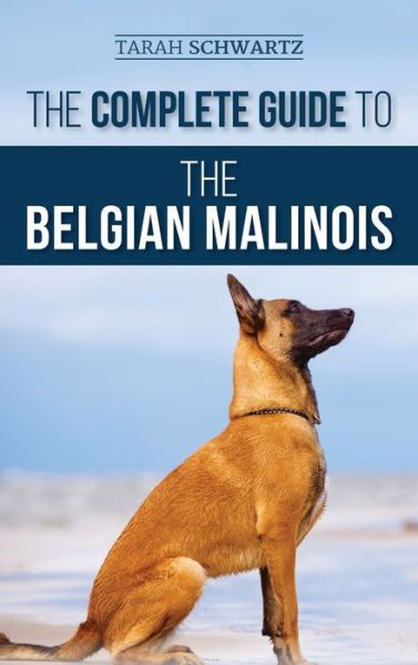 Cover for Tarah Schwartz · The Complete Guide to the Belgian Malinois: Selecting, Training, Socializing, Working, Feeding, and Loving Your New Malinois Puppy (Hardcover Book) (2020)