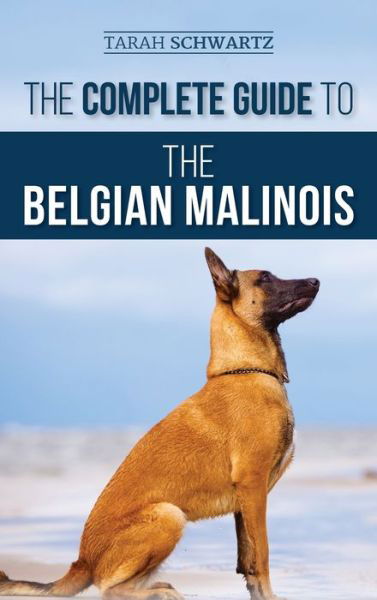 Cover for Tarah Schwartz · The Complete Guide to the Belgian Malinois: Selecting, Training, Socializing, Working, Feeding, and Loving Your New Malinois Puppy (Gebundenes Buch) (2020)