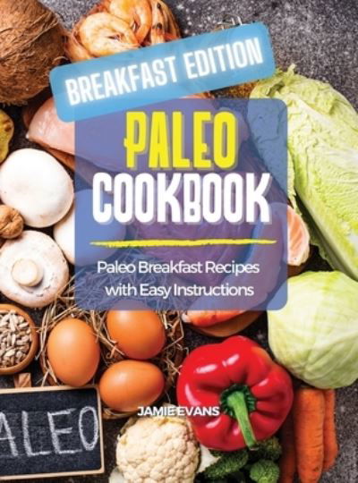 Cover for Jamie Evans · Paleo Cookbook Breakfast Edition: Paleo Breakfast Recipes with Easy Instructions (Hardcover Book) (2021)