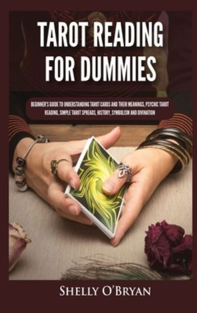 Cover for Shelly O'Bryan · Tarot Reading for Dummies: Beginner's Guide to Understanding Tarot Cards and Their Meanings, Psychic Tarot Reading, Simple Tarot Spreads, History, Symbolism and Divination (Hardcover Book) (2021)