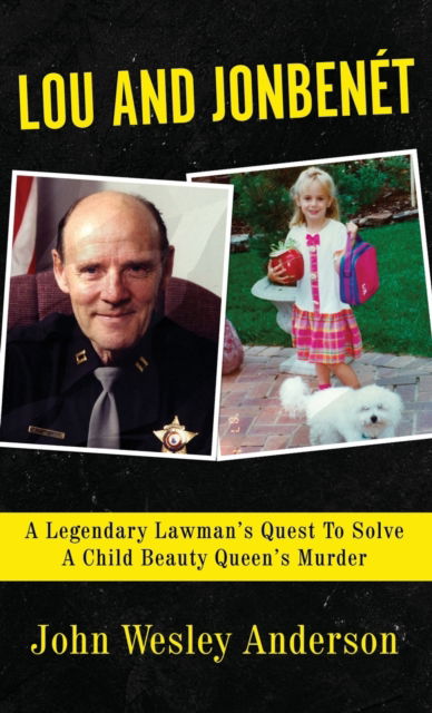 Cover for John Wesley Anderson · Lou and Jonbenet: A Legendary Lawman's Quest To Solve A Child Beauty Queen's Murder (Gebundenes Buch) (2023)