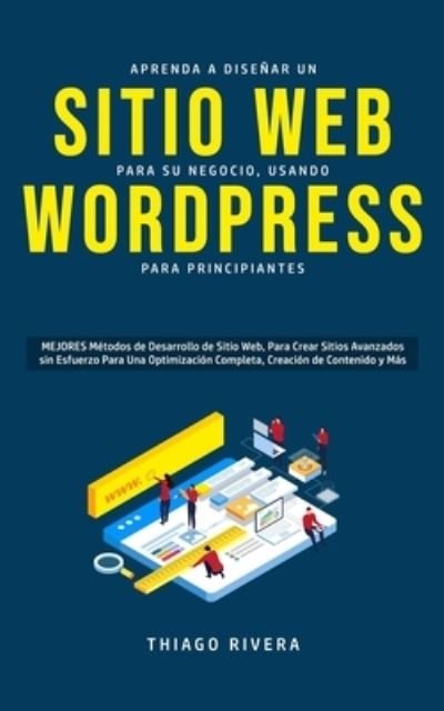 Cover for Thiago Rivera · Aprenda a Disenar un Sitio Web para Su Negocio, Usando WordPress para Principiantes (Paperback Bog) (2020)