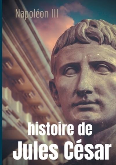 Histoire de Jules Cesar - Napoléon III - Books - Books on Demand - 9782322274819 - April 14, 2021
