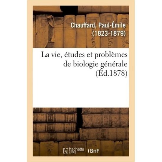Cover for Paul-Émile Chauffard · La vie, etudes et problemes de biologie generale (Pocketbok) (2018)