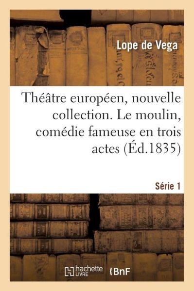 Cover for Lope de Vega · Theatre Europeen, Nouvelle Collection. Serie 1. Le Moulin, Comedie Fameuse En Trois Actes (Paperback Bog) (2019)