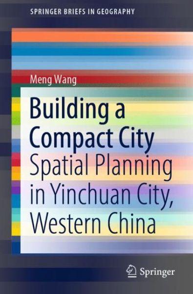 Cover for Meng Wang · Building a Compact City: Spatial Planning in Yinchuan City, Western China - SpringerBriefs in Geography (Paperback Book) [1st ed. 2022 edition] (2022)