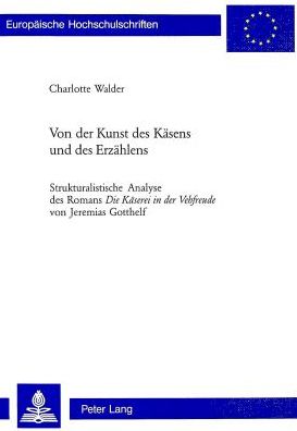 Cover for Walder Charlotte Walder · Von der Kunst des Kaesens und des Erzaehlens: Strukturalistische Analyse des Romans &quot;Die Kaeserei in der Vehfreude&quot; von Jeremias Gotthelf (Paperback Book) (2005)