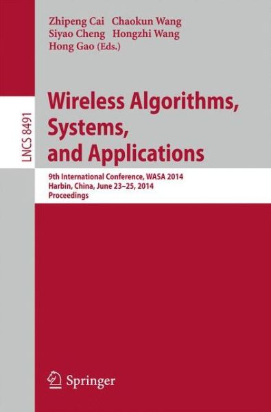 Cover for Zhipeng Cai · Wireless Algorithms, Systems, and Applications: 9th International Conference, WASA 2014, Harbin, China, June 23-25, 2014, Proceedings - Theoretical Computer Science and General Issues (Taschenbuch) [2014 edition] (2014)