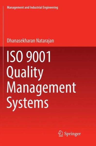 Cover for Dhanasekharan Natarajan · ISO 9001 Quality Management Systems - Management and Industrial Engineering (Paperback Book) [Softcover reprint of the original 1st ed. 2017 edition] (2018)